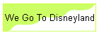 We Go To Disneyland