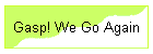 Gasp! We Go Again
