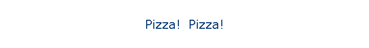Pizza!  Pizza!